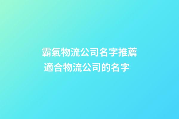 霸氣物流公司名字推薦 適合物流公司的名字-第1張-公司起名-玄機派